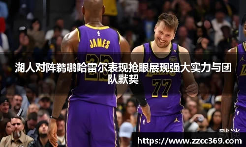 湖人对阵鹈鹕哈雷尔表现抢眼展现强大实力与团队默契