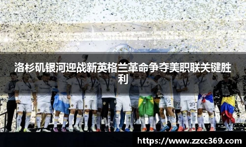 洛杉矶银河迎战新英格兰革命争夺美职联关键胜利